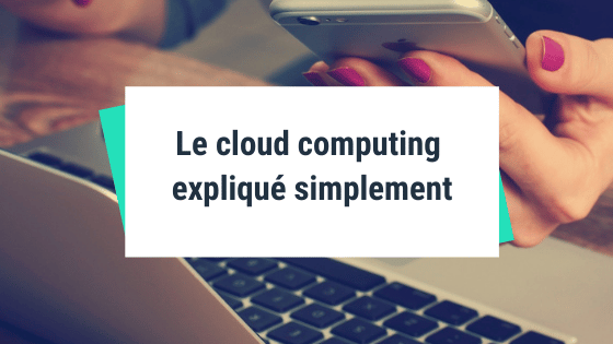Le cloud computing expliqué simplement