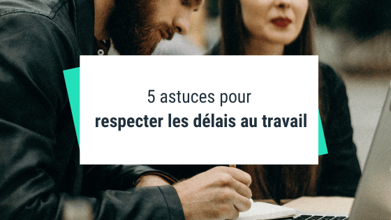 5 Astuces Pour Respecter Les Delais Au Travail