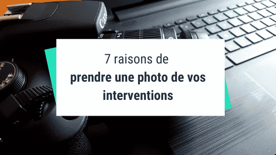 7 raisons de prendre une photo de vos interventions