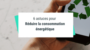 6 astuces pour réduire la consommation énergétique