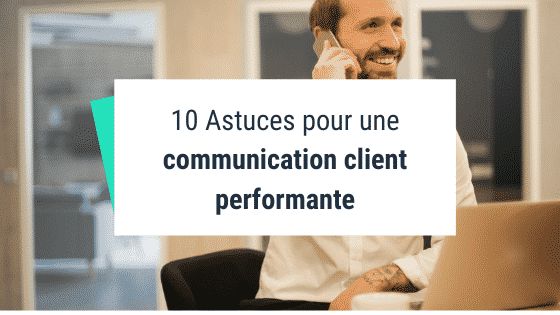 10 Astuces pour une communication client performante