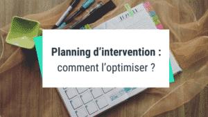 Planning d’intervention : comment l’optimiser ?